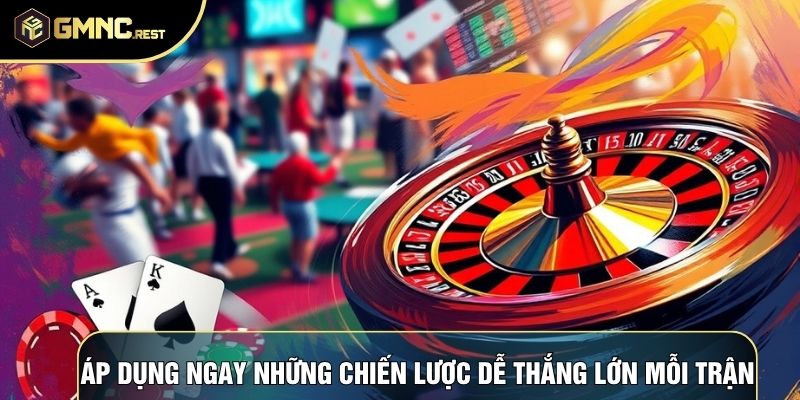Áp dụng ngay những chiến lược dễ thắng lớn mỗi trận Áp dụng ngay những chiến lược dễ thắng lớn mỗi trận