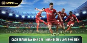 Cách Tránh Bẫy Nhà Cái - Cách Nhận Diện 4 Loại Phổ Biến