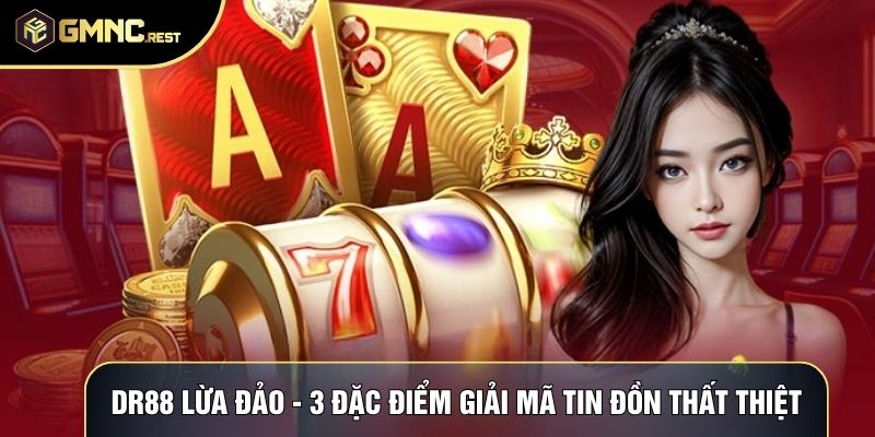 Dr88 Lừa Đảo - 3 Đặc Điểm Giải Mã Tin Đồn Thất Thiệt 1 Dr88 Lừa Đảo - 3 Đặc Điểm Giải Mã Tin Đồn Thất Thiệt