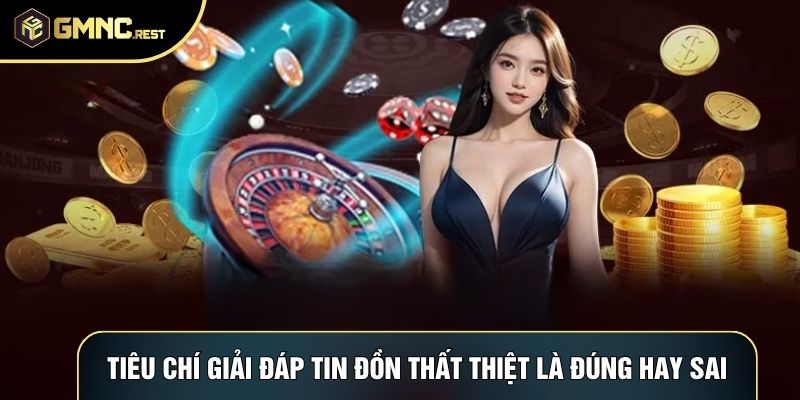 Tiêu chí giải đáp tin đồn thất thiệt là đúng hay sai Tiêu chí giải đáp tin đồn thất thiệt là đúng hay sai