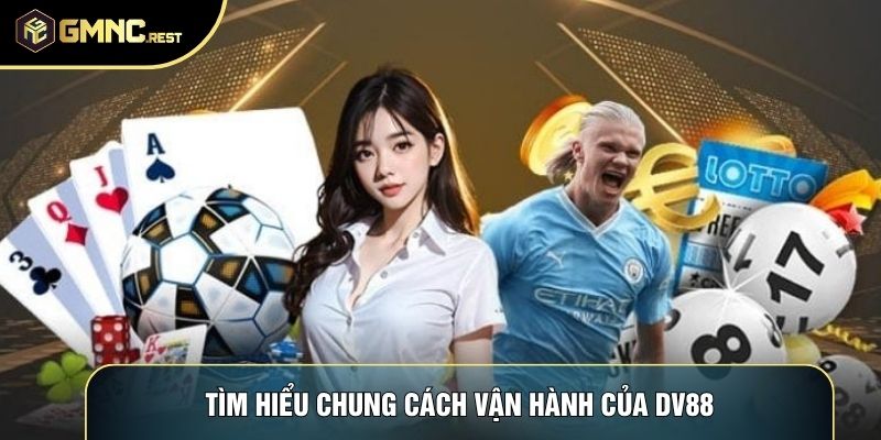 Tìm hiểu chung cách vận hành của DV88 Tìm hiểu chung cách vận hành của DV88