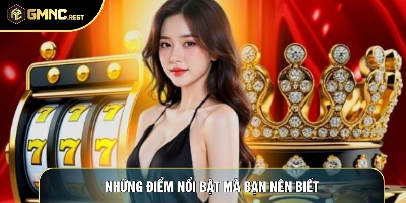 Những điểm nổi bật mà bạn nên biết Những điểm nổi bật mà bạn nên biết