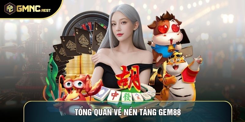 Tổng quan về nền tảng gem88 Tổng quan về nền tảng gem88