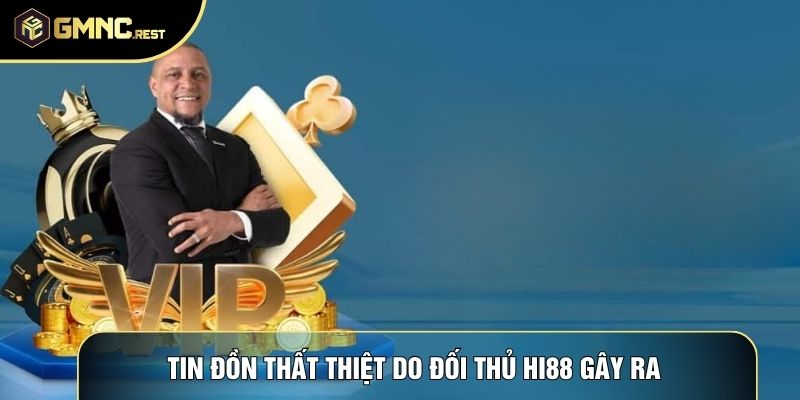 Tin đồn thất thiệt do đối thủ Hi88 gây ra Tin đồn thất thiệt do đối thủ Hi88 gây ra