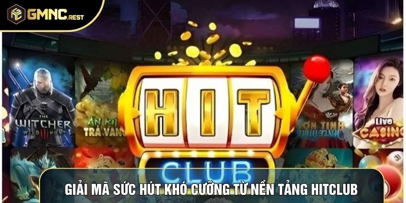 Giải mã sức hút khó cưỡng từ nền tảng Hitclub Giải mã sức hút khó cưỡng từ nền tảng Hitclub