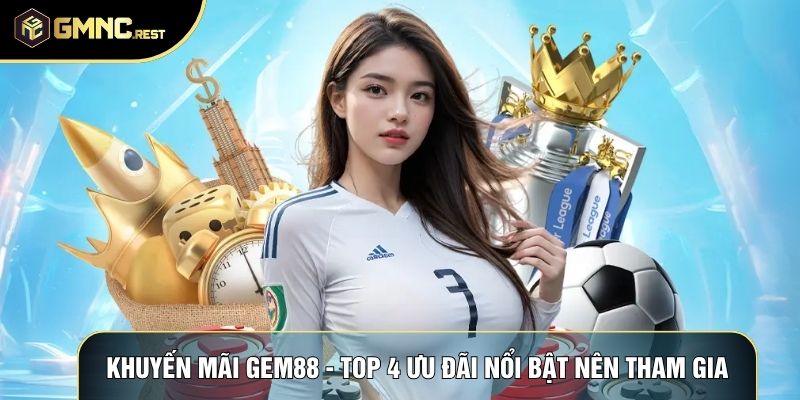Khuyến Mãi Gem88 - Top 4 Ưu Đãi Nổi Bật Nên Tham Gia