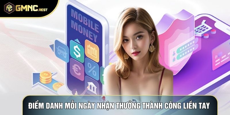 Điểm danh mỗi ngày nhận thưởng thành công liền tay Điểm danh mỗi ngày nhận thưởng thành công liền tay