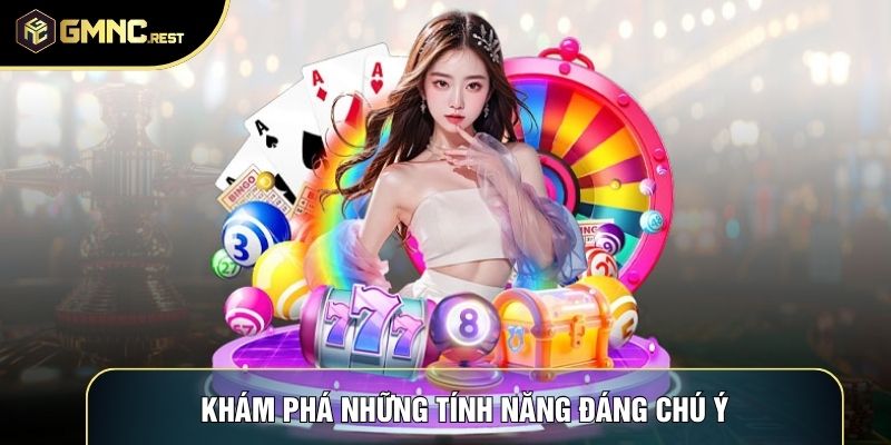 Khám phá những tính năng đáng chú ý Khám phá những tính năng đáng chú ý