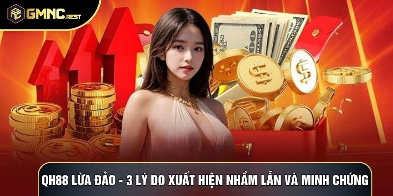QH88 Lừa Đảo - 3 Lý Do Xuất Hiện Nhầm Lẫn Và Minh Chứng 1 QH88 Lừa Đảo - 3 Lý Do Xuất Hiện Nhầm Lẫn Và Minh Chứng
