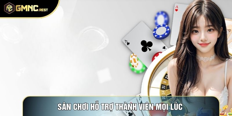 Sân chơi hỗ trợ thành viên mọi lúc Sân chơi hỗ trợ thành viên mọi lúc