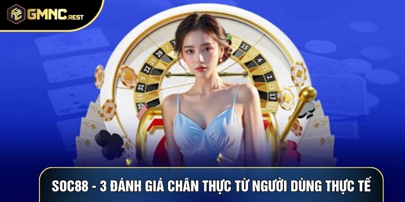 Soc88 - 3 Đánh Giá Chân Thực Từ Người Dùng Thực Tế 1 Soc88 - 3 Đánh Giá Chân Thực Từ Người Dùng Thực Tế
