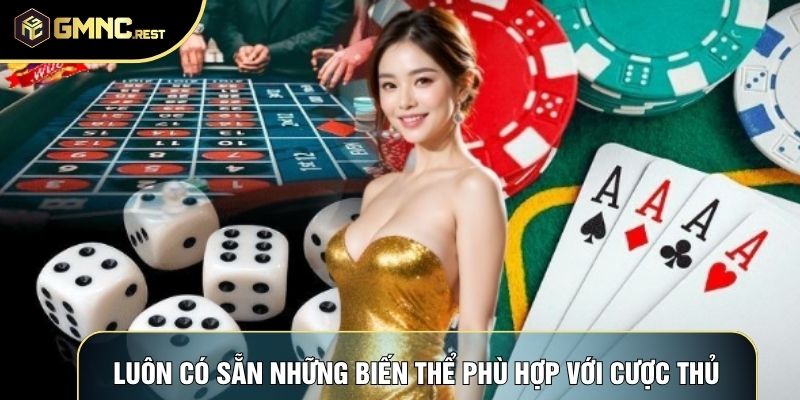 Luôn có sẵn những biến thể phù hợp với cược thủ Luôn có sẵn những biến thể phù hợp với cược thủ