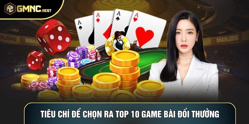 Tiêu chí để chọn ra top 10 game bài đổi thưởng