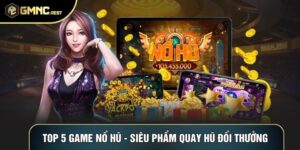 Top 5 Game Nổ Hũ - Siêu Phẩm Quay Hũ Đổi Thưởng Hấp Dẫn