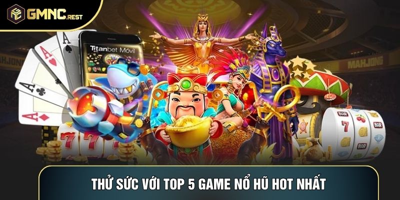 Thử sức với top 5 game nổ hũ hot nhất