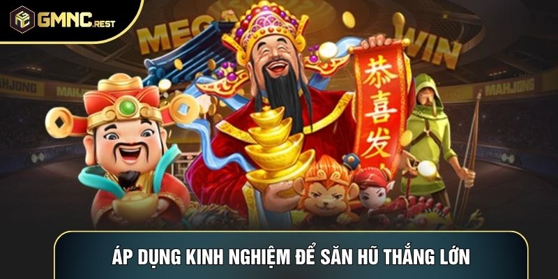 Áp dụng kinh nghiệm để săn hũ thắng lớn